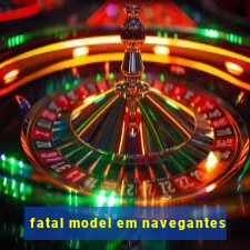 fatal model em navegantes